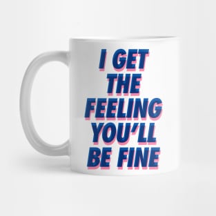 I Get the Feeling You'll Be Fine Mug